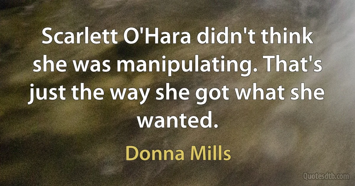 Scarlett O'Hara didn't think she was manipulating. That's just the way she got what she wanted. (Donna Mills)