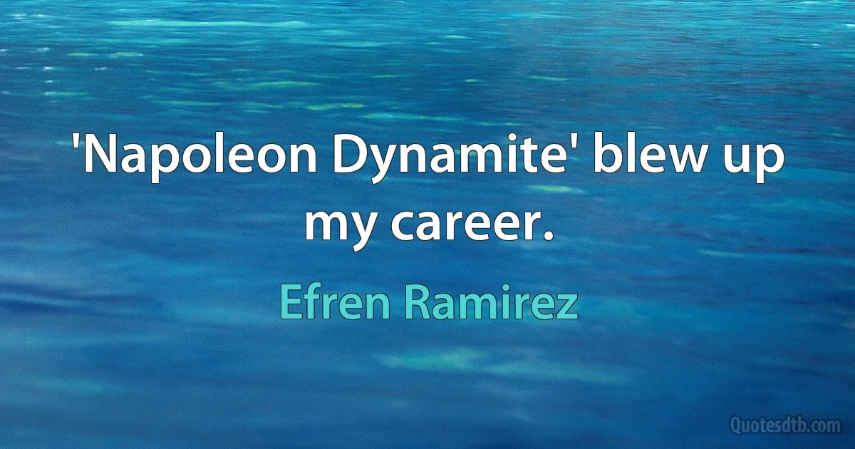 'Napoleon Dynamite' blew up my career. (Efren Ramirez)