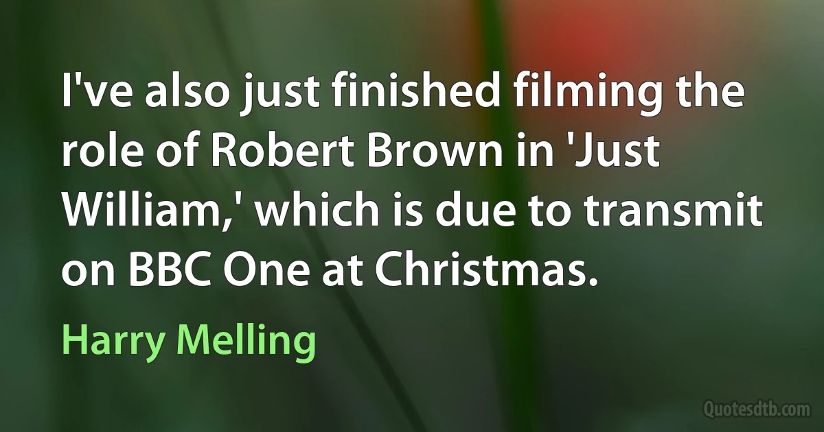 I've also just finished filming the role of Robert Brown in 'Just William,' which is due to transmit on BBC One at Christmas. (Harry Melling)