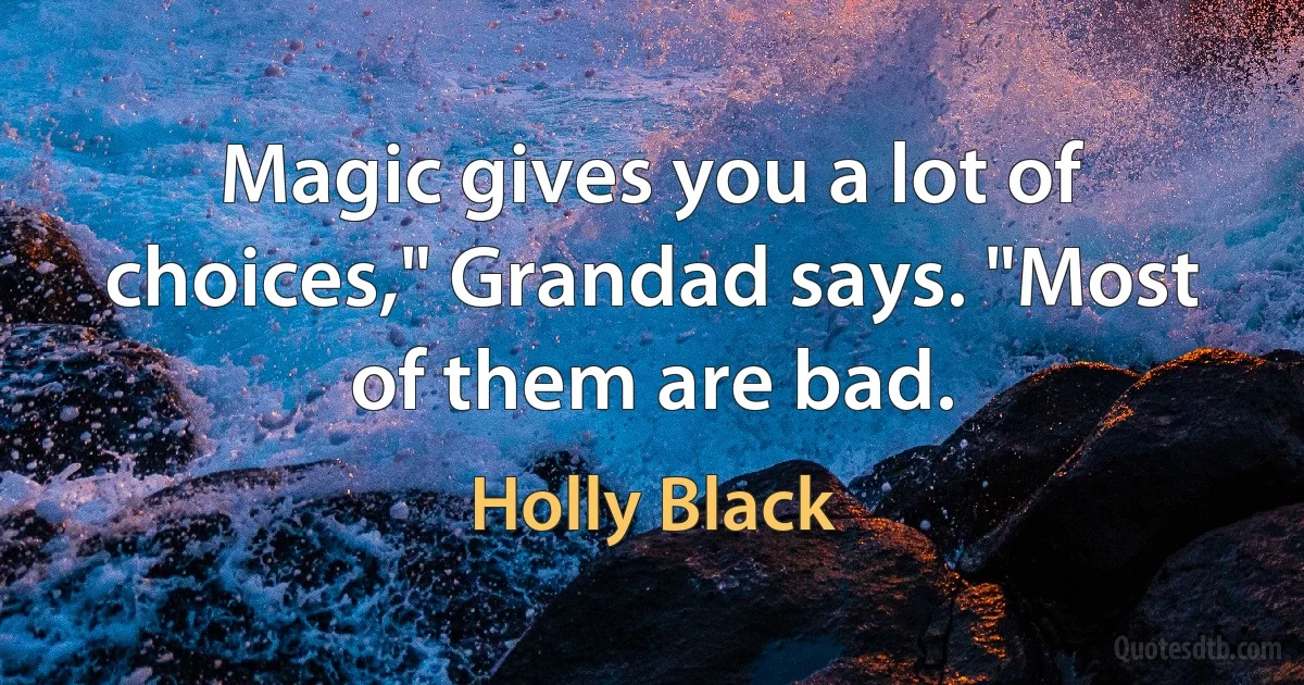 Magic gives you a lot of choices," Grandad says. "Most of them are bad. (Holly Black)