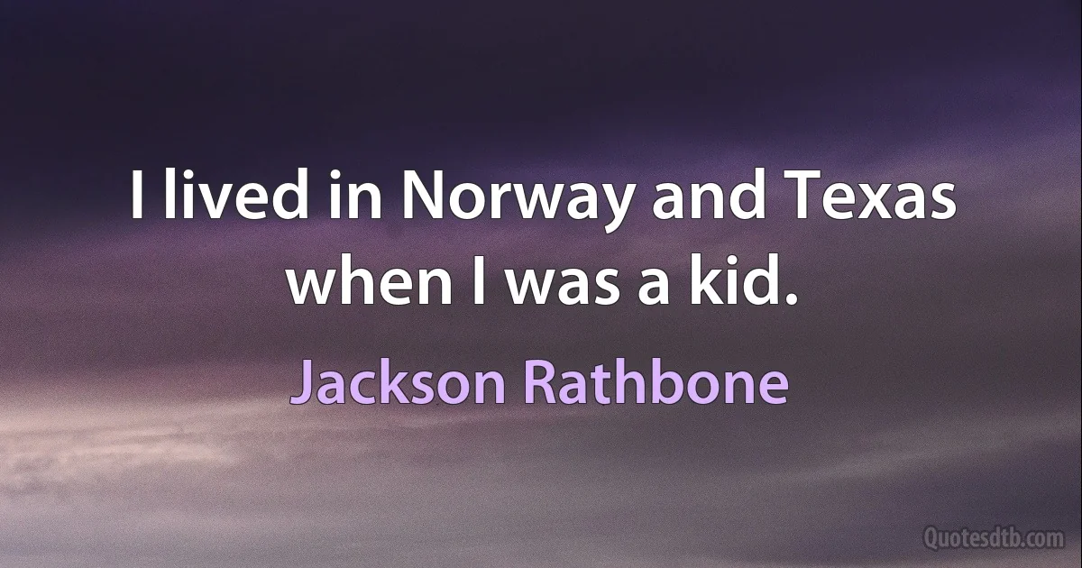 I lived in Norway and Texas when I was a kid. (Jackson Rathbone)