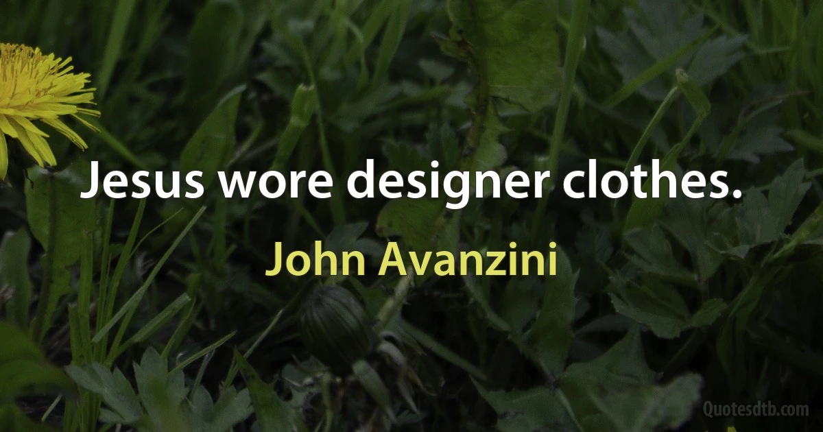 Jesus wore designer clothes. (John Avanzini)