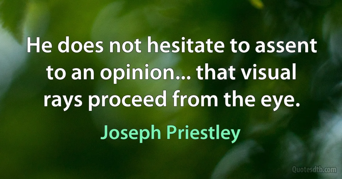 He does not hesitate to assent to an opinion... that visual rays proceed from the eye. (Joseph Priestley)