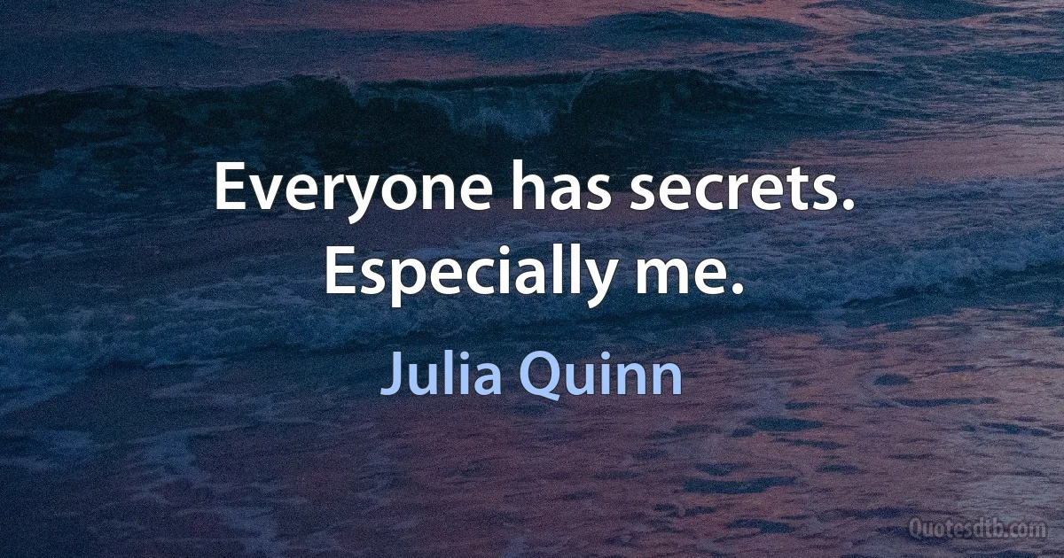 Everyone has secrets.
Especially me. (Julia Quinn)