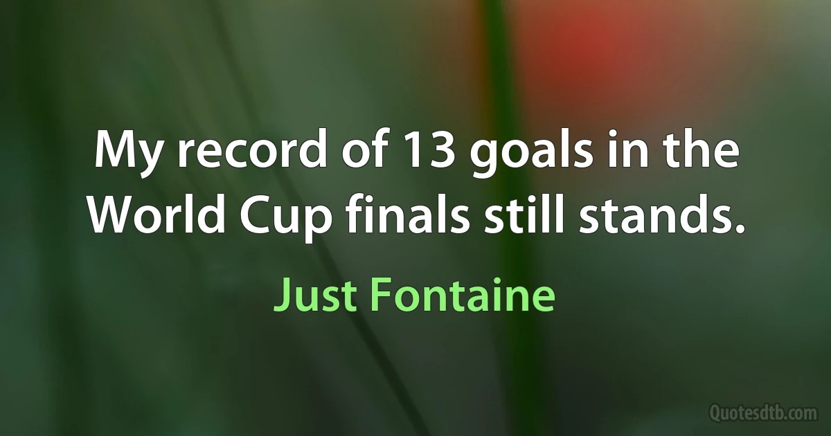 My record of 13 goals in the World Cup finals still stands. (Just Fontaine)