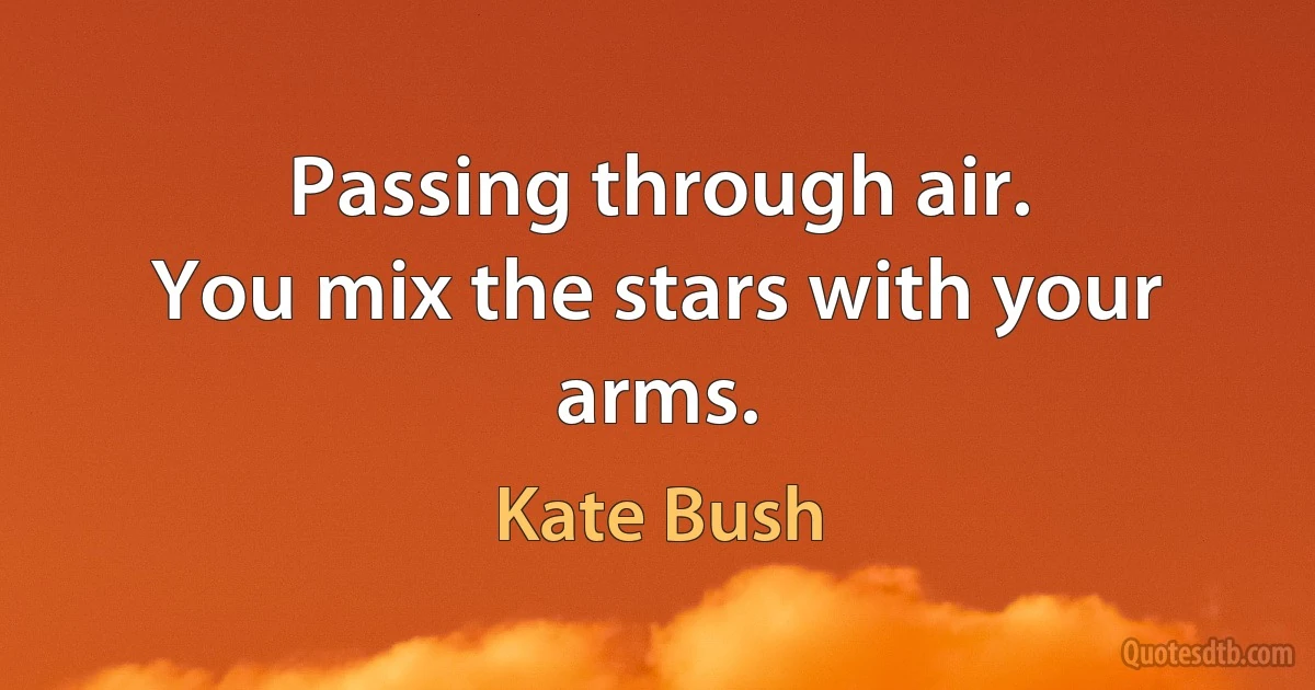 Passing through air.
You mix the stars with your arms. (Kate Bush)