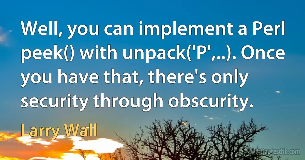 Well, you can implement a Perl peek() with unpack('P',..). Once you have that, there's only security through obscurity. (Larry Wall)