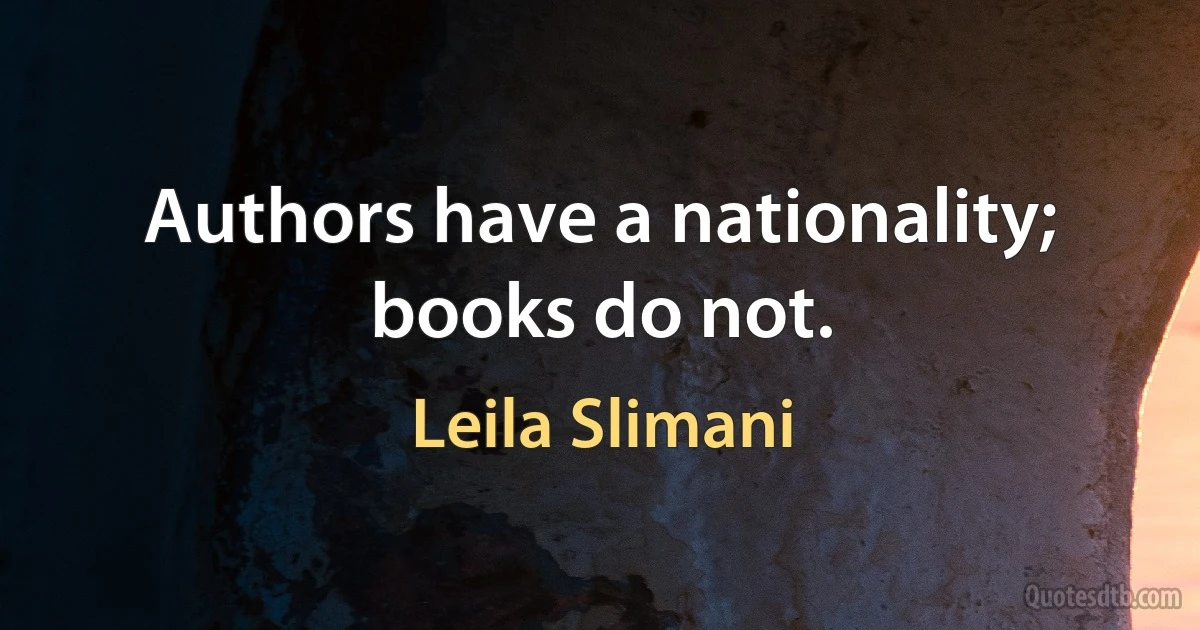 Authors have a nationality; books do not. (Leila Slimani)