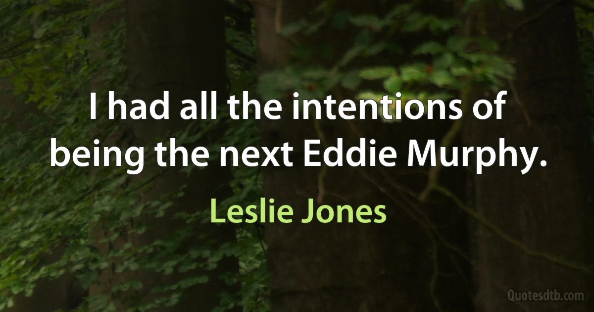 I had all the intentions of being the next Eddie Murphy. (Leslie Jones)