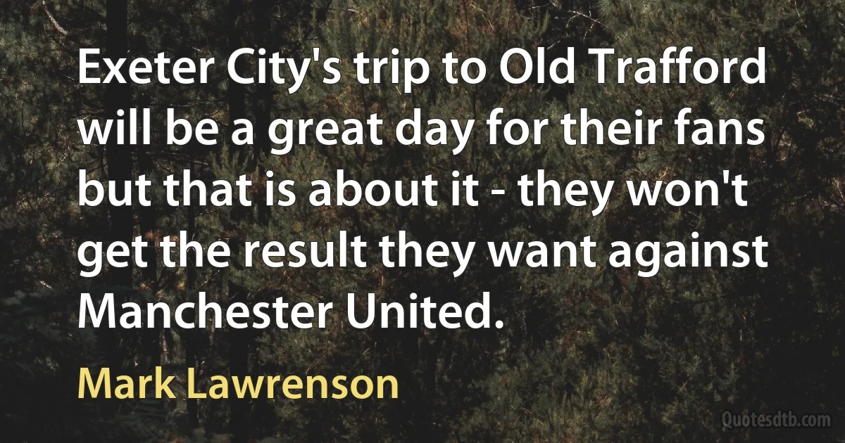 Exeter City's trip to Old Trafford will be a great day for their fans but that is about it - they won't get the result they want against Manchester United. (Mark Lawrenson)