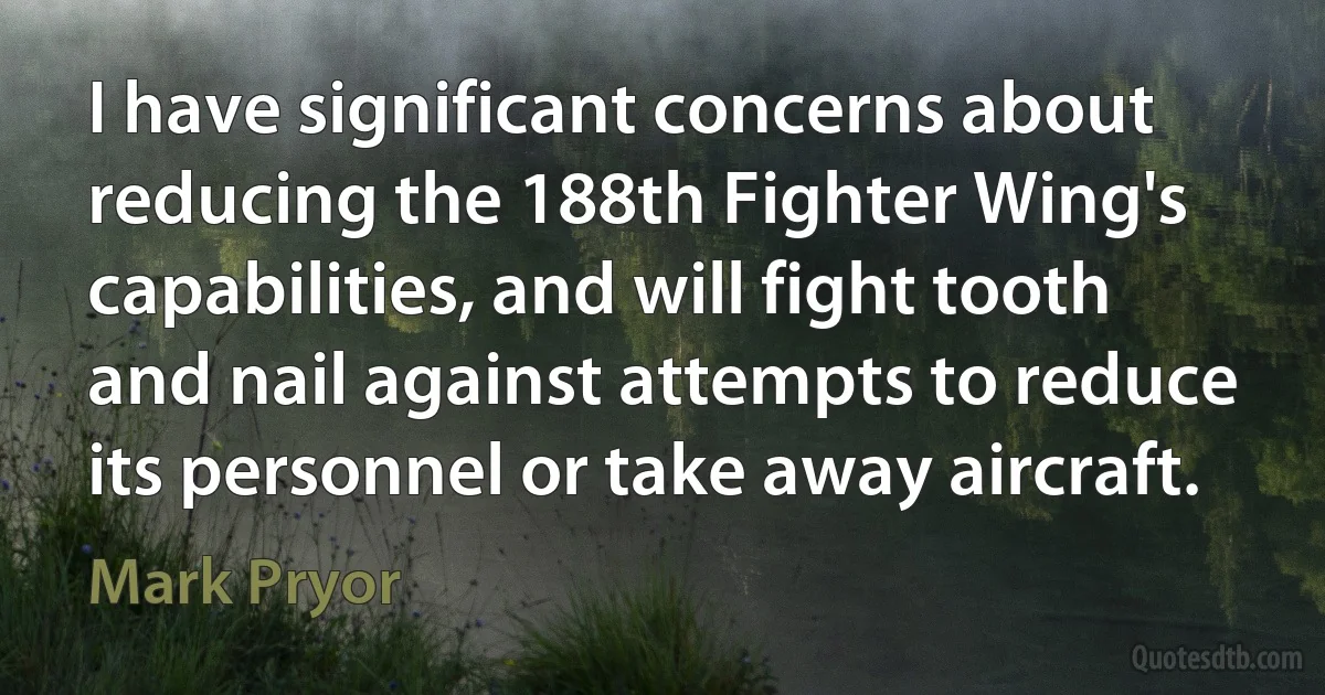 I have significant concerns about reducing the 188th Fighter Wing's capabilities, and will fight tooth and nail against attempts to reduce its personnel or take away aircraft. (Mark Pryor)