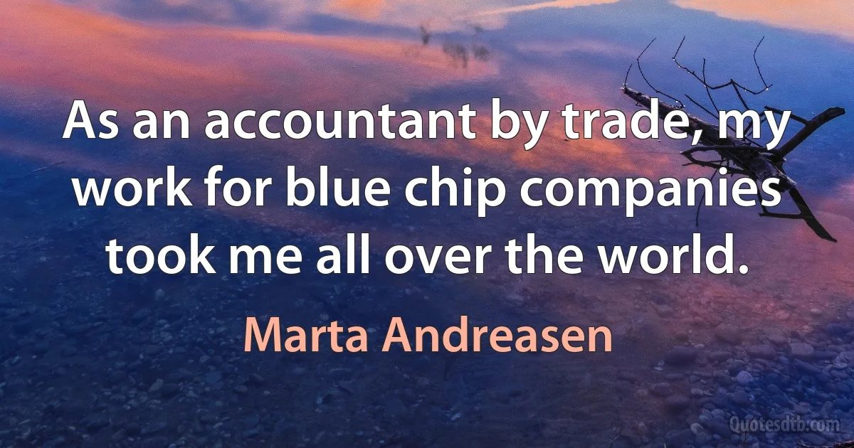 As an accountant by trade, my work for blue chip companies took me all over the world. (Marta Andreasen)