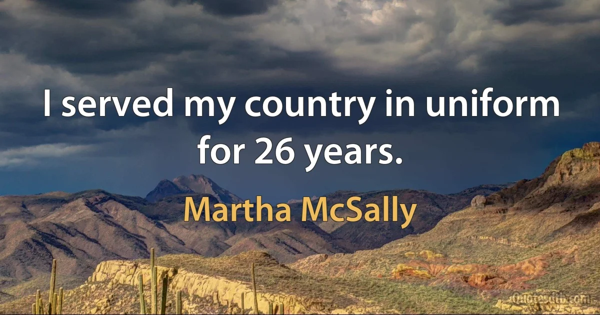 I served my country in uniform for 26 years. (Martha McSally)