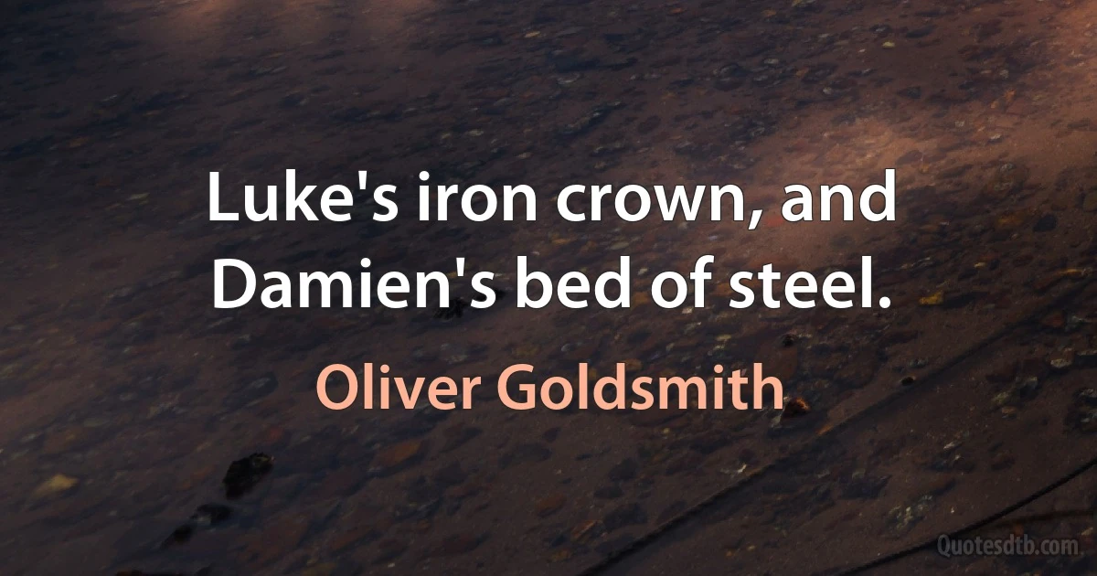 Luke's iron crown, and Damien's bed of steel. (Oliver Goldsmith)