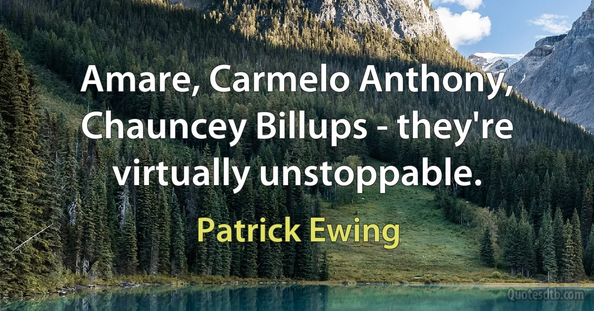 Amare, Carmelo Anthony, Chauncey Billups - they're virtually unstoppable. (Patrick Ewing)