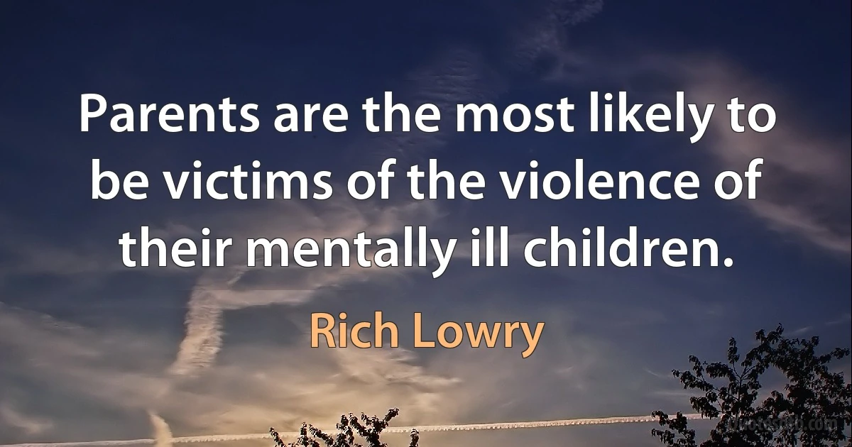 Parents are the most likely to be victims of the violence of their mentally ill children. (Rich Lowry)