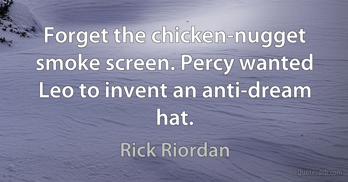 Forget the chicken-nugget smoke screen. Percy wanted Leo to invent an anti-dream hat. (Rick Riordan)