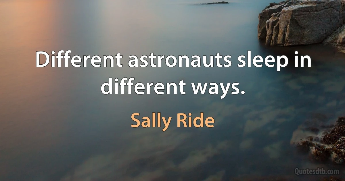 Different astronauts sleep in different ways. (Sally Ride)