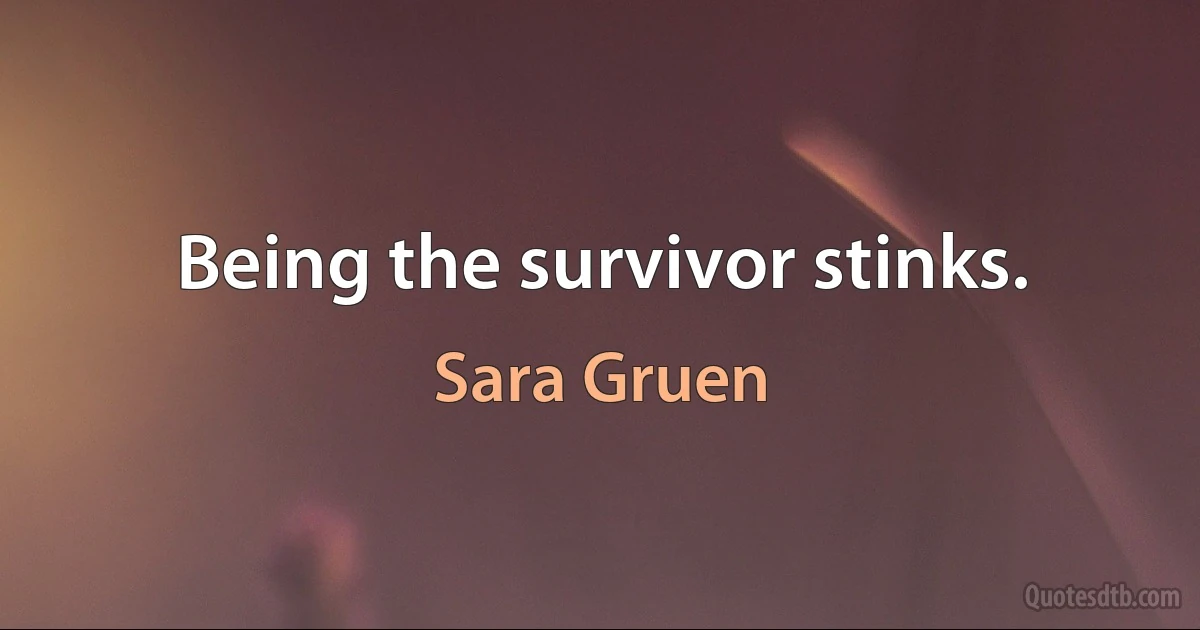 Being the survivor stinks. (Sara Gruen)