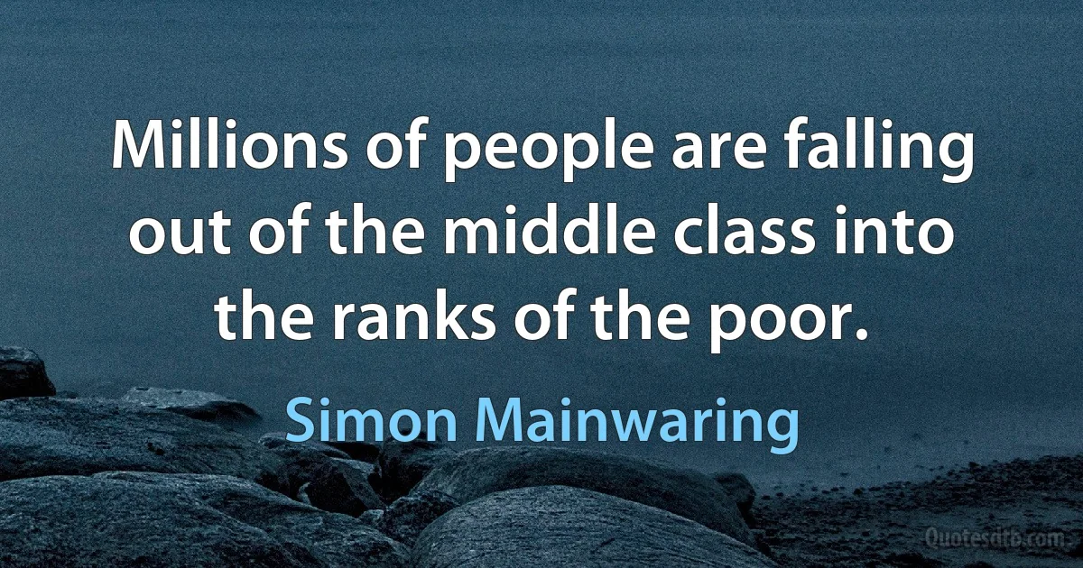 Millions of people are falling out of the middle class into the ranks of the poor. (Simon Mainwaring)