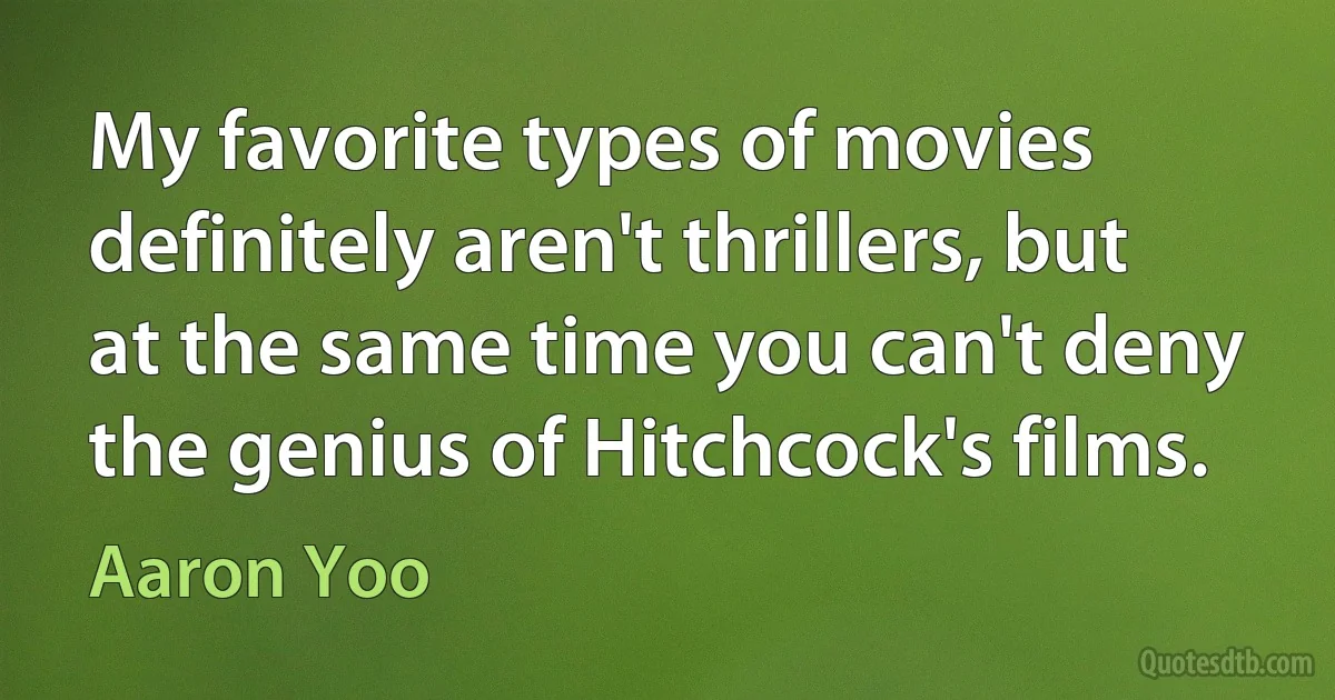 My favorite types of movies definitely aren't thrillers, but at the same time you can't deny the genius of Hitchcock's films. (Aaron Yoo)