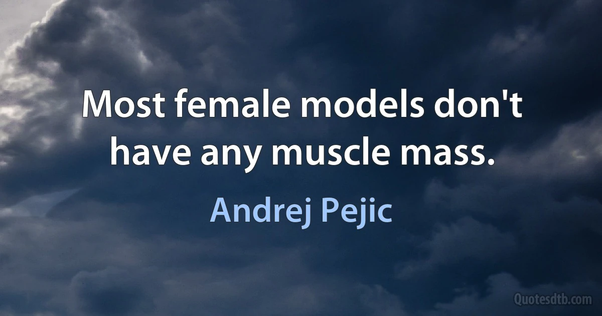 Most female models don't have any muscle mass. (Andrej Pejic)