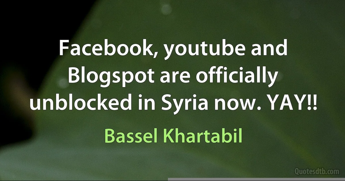 Facebook, youtube and Blogspot are officially unblocked in Syria now. YAY!! (Bassel Khartabil)