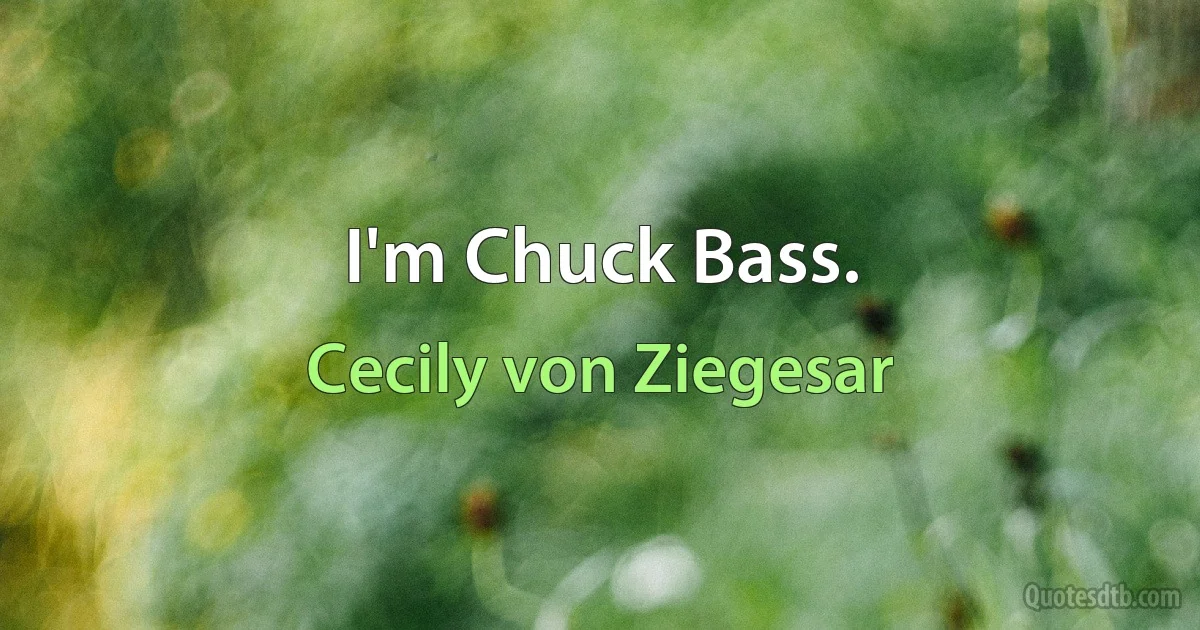 I'm Chuck Bass. (Cecily von Ziegesar)