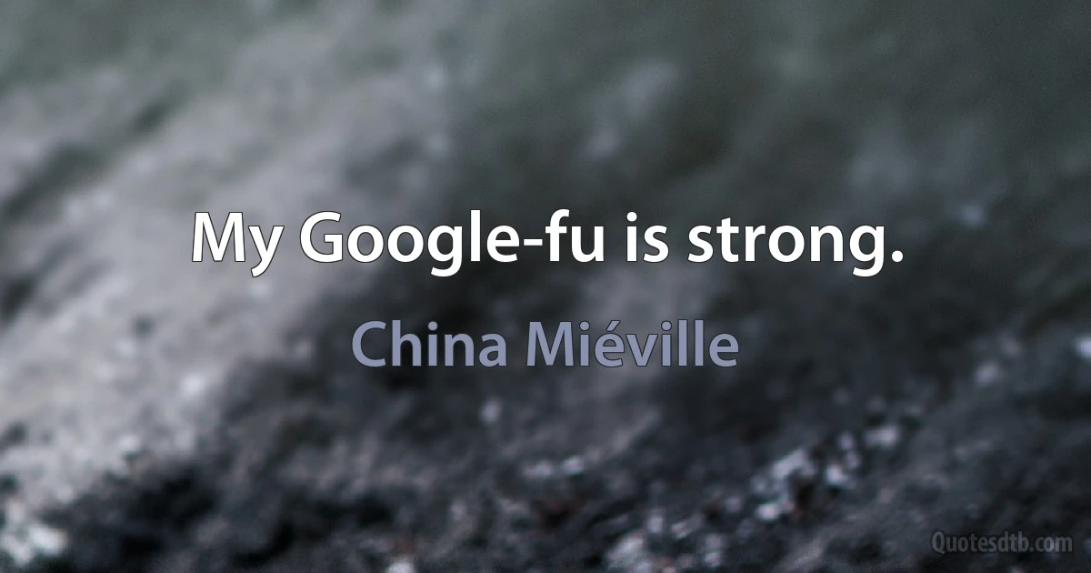 My Google-fu is strong. (China Miéville)