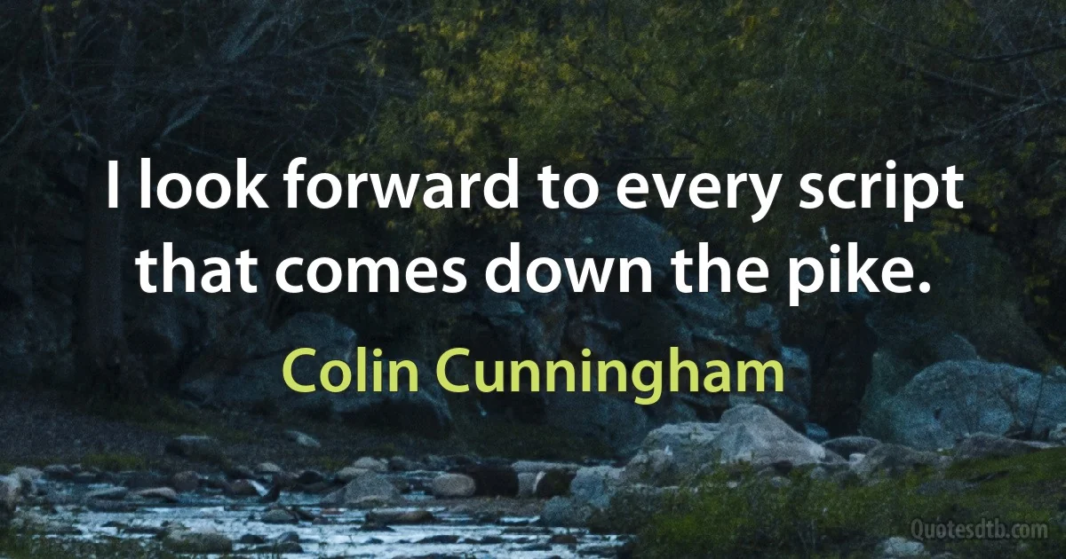 I look forward to every script that comes down the pike. (Colin Cunningham)