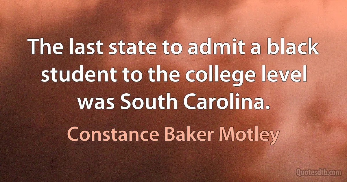 The last state to admit a black student to the college level was South Carolina. (Constance Baker Motley)