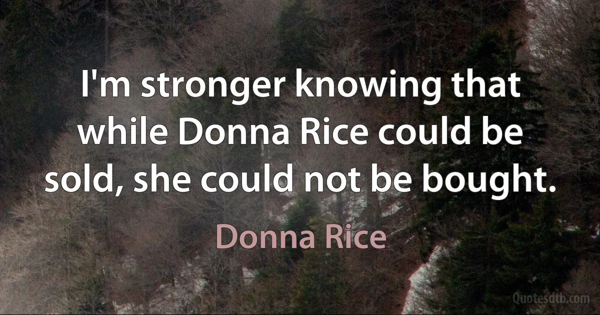 I'm stronger knowing that while Donna Rice could be sold, she could not be bought. (Donna Rice)