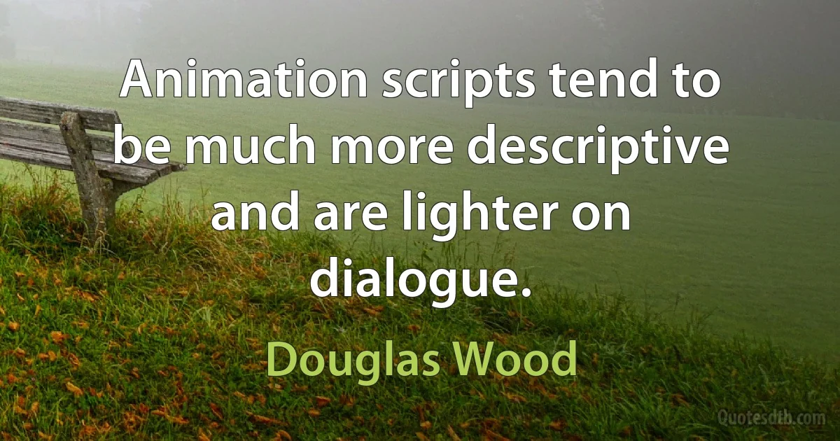 Animation scripts tend to be much more descriptive and are lighter on dialogue. (Douglas Wood)