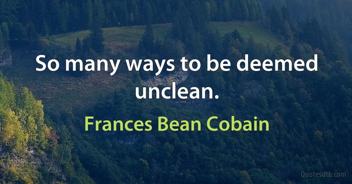 So many ways to be deemed unclean. (Frances Bean Cobain)