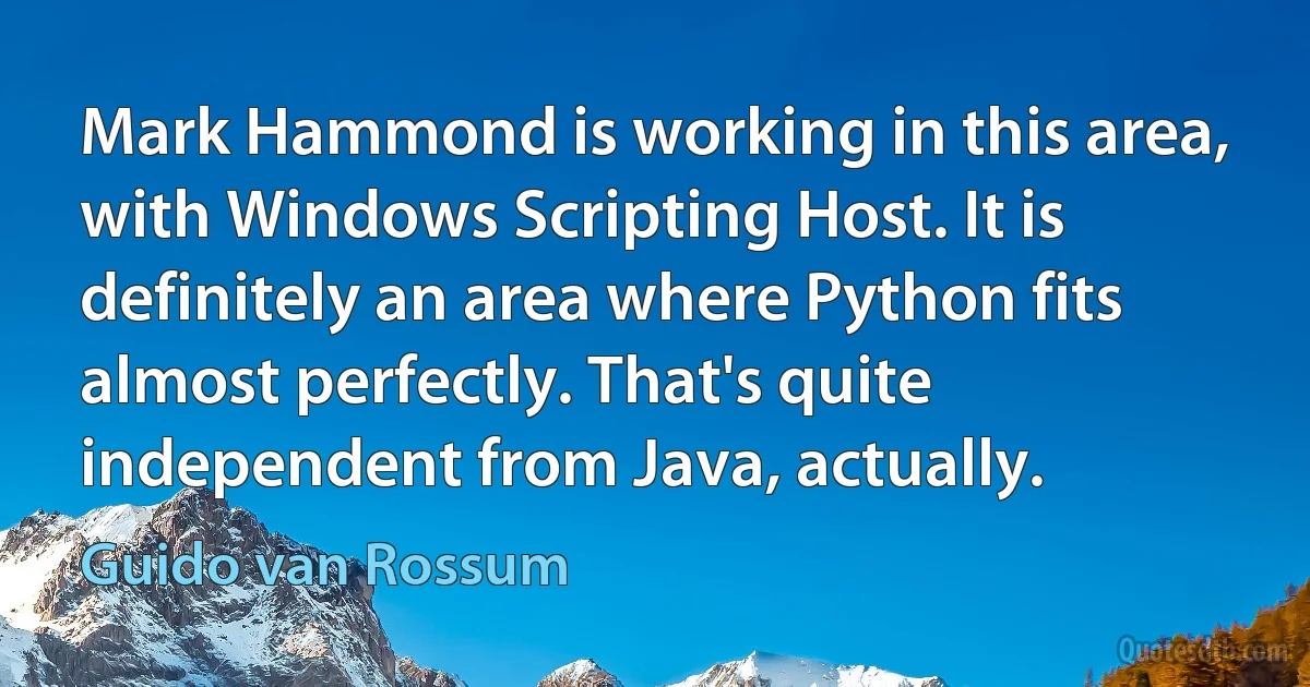 Mark Hammond is working in this area, with Windows Scripting Host. It is definitely an area where Python fits almost perfectly. That's quite independent from Java, actually. (Guido van Rossum)