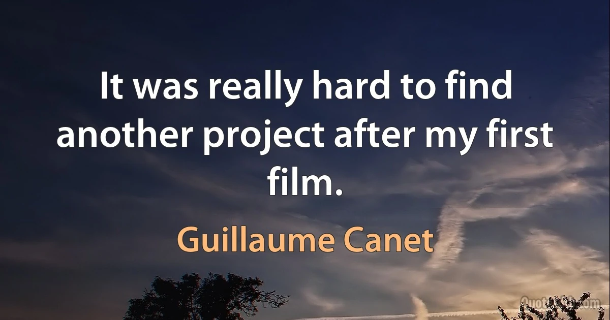 It was really hard to find another project after my first film. (Guillaume Canet)