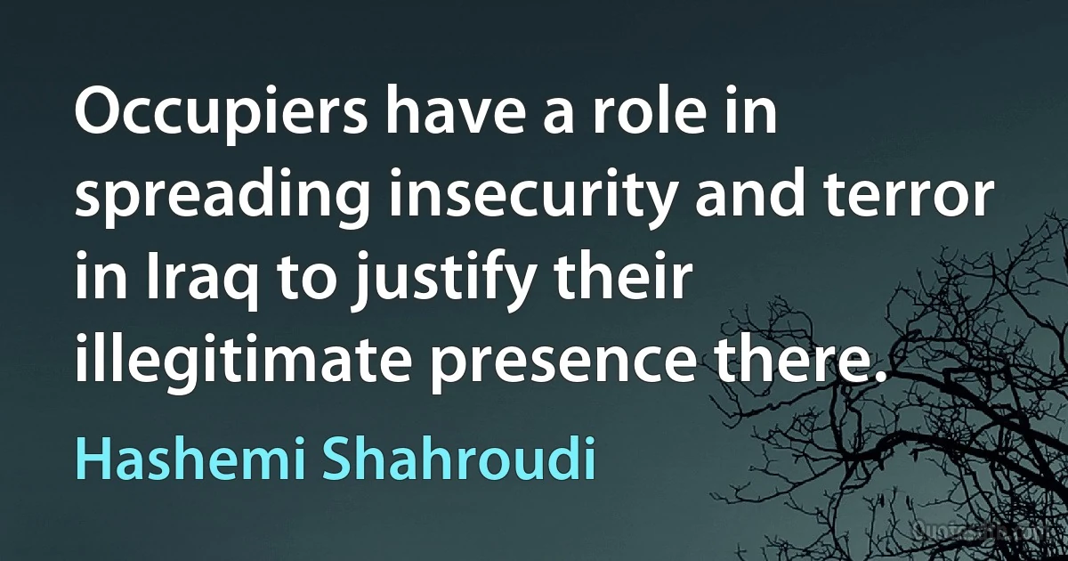 Occupiers have a role in spreading insecurity and terror in Iraq to justify their illegitimate presence there. (Hashemi Shahroudi)