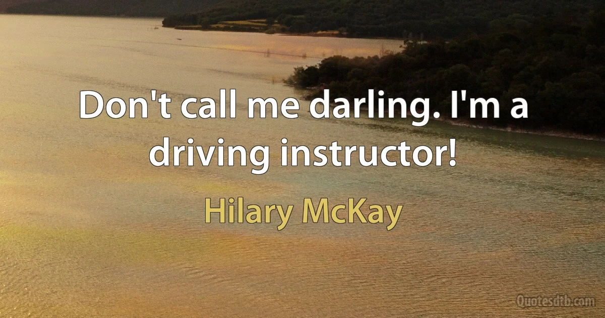 Don't call me darling. I'm a driving instructor! (Hilary McKay)