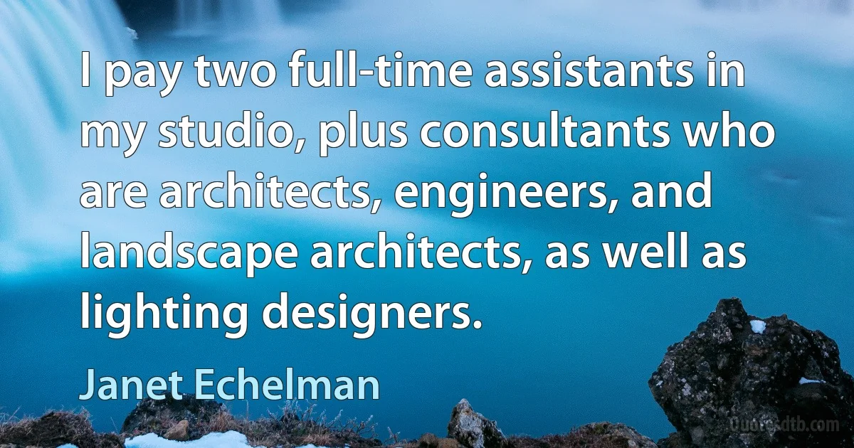 I pay two full-time assistants in my studio, plus consultants who are architects, engineers, and landscape architects, as well as lighting designers. (Janet Echelman)