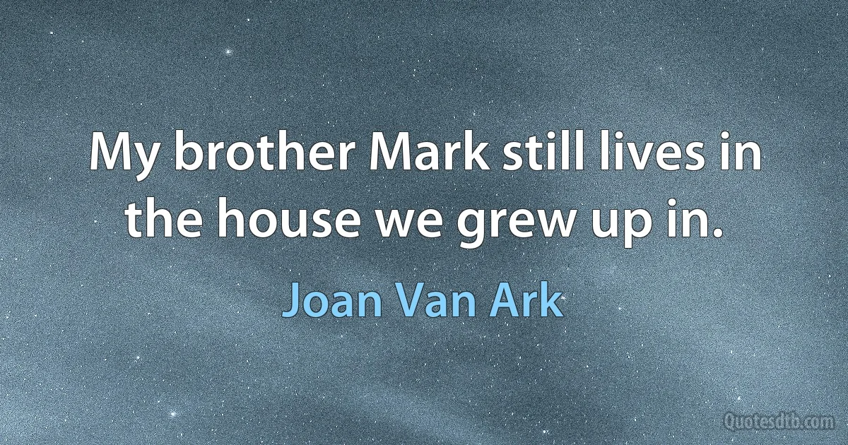 My brother Mark still lives in the house we grew up in. (Joan Van Ark)