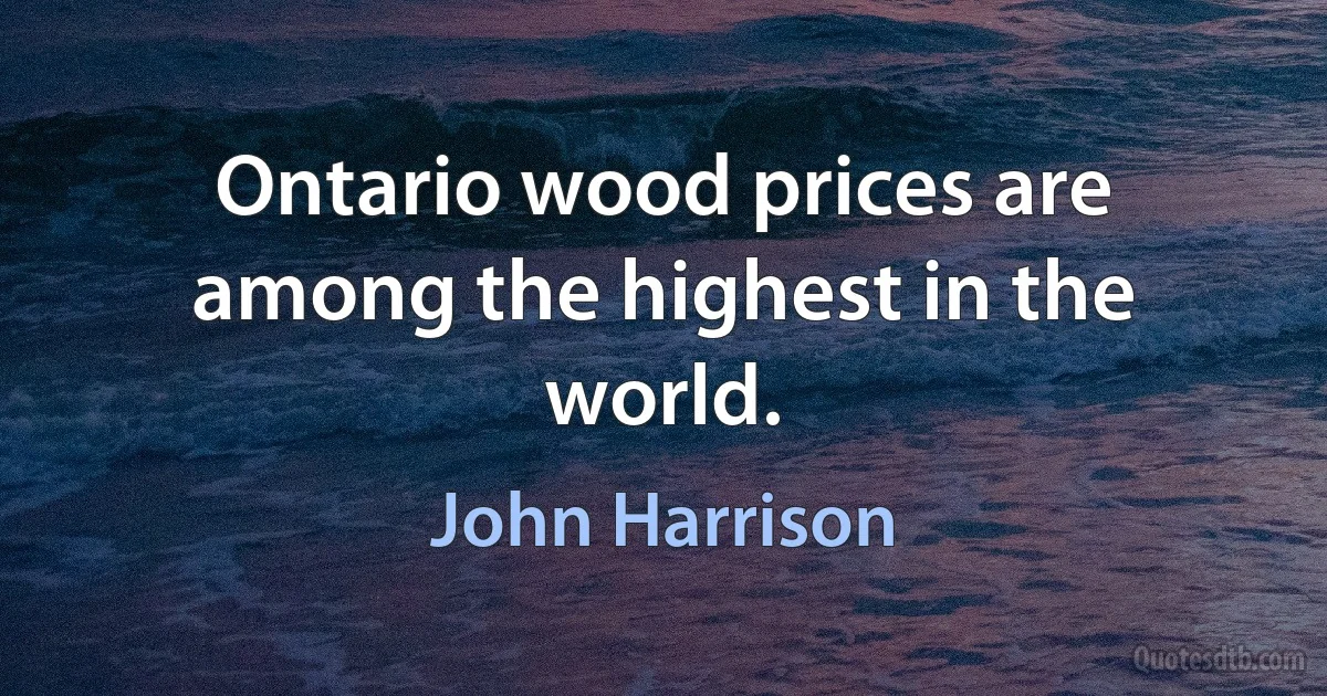 Ontario wood prices are among the highest in the world. (John Harrison)