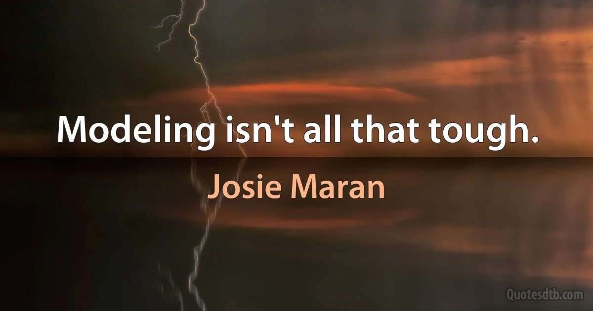 Modeling isn't all that tough. (Josie Maran)