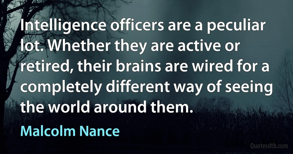 Intelligence officers are a peculiar lot. Whether they are active or retired, their brains are wired for a completely different way of seeing the world around them. (Malcolm Nance)