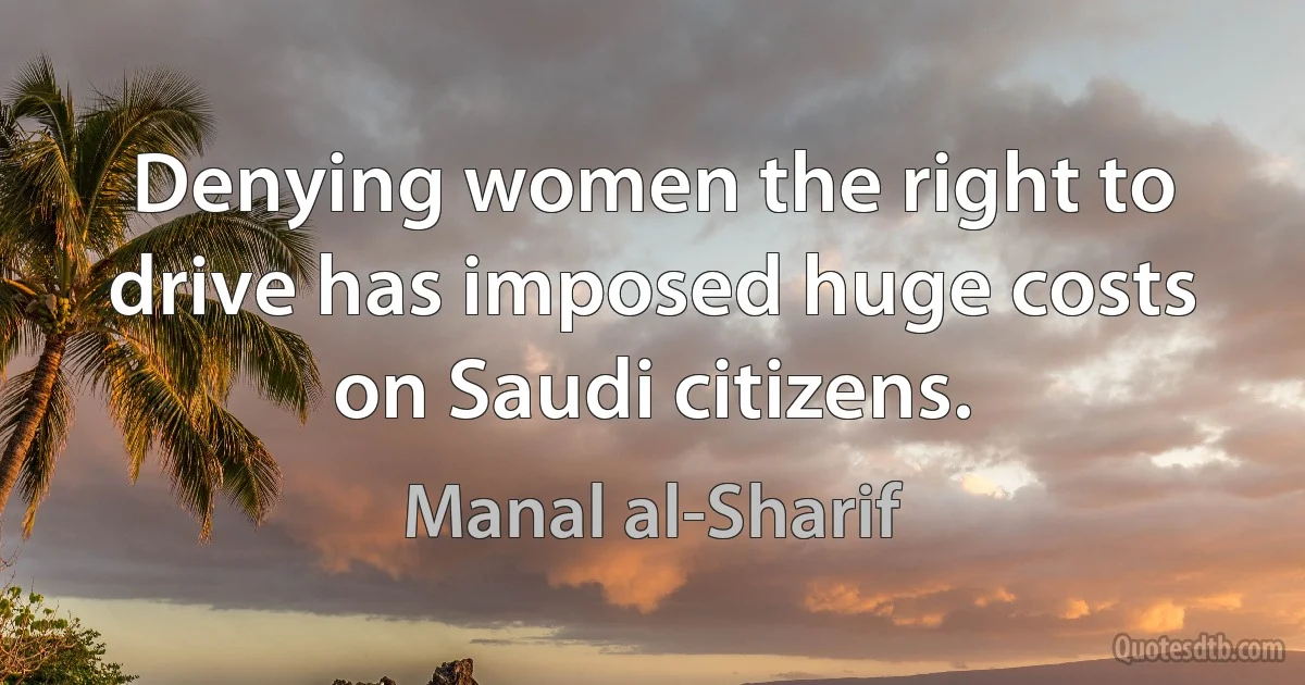 Denying women the right to drive has imposed huge costs on Saudi citizens. (Manal al-Sharif)