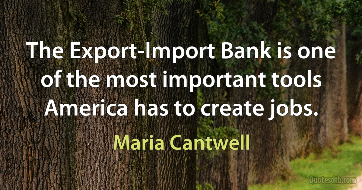 The Export-Import Bank is one of the most important tools America has to create jobs. (Maria Cantwell)