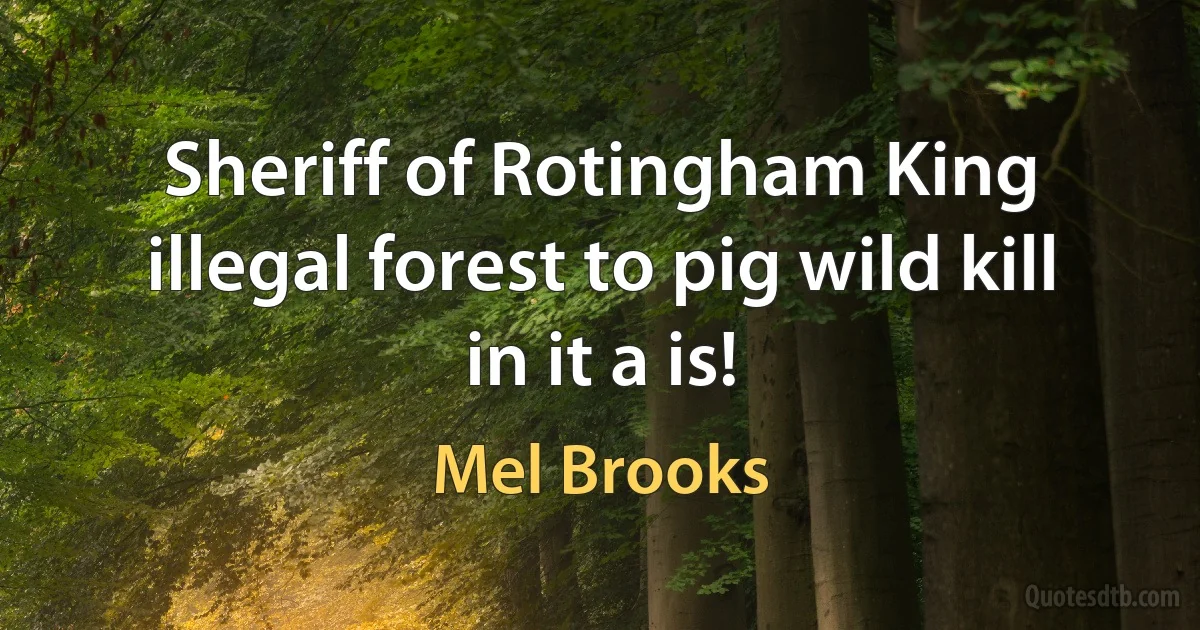 Sheriff of Rotingham King illegal forest to pig wild kill in it a is! (Mel Brooks)