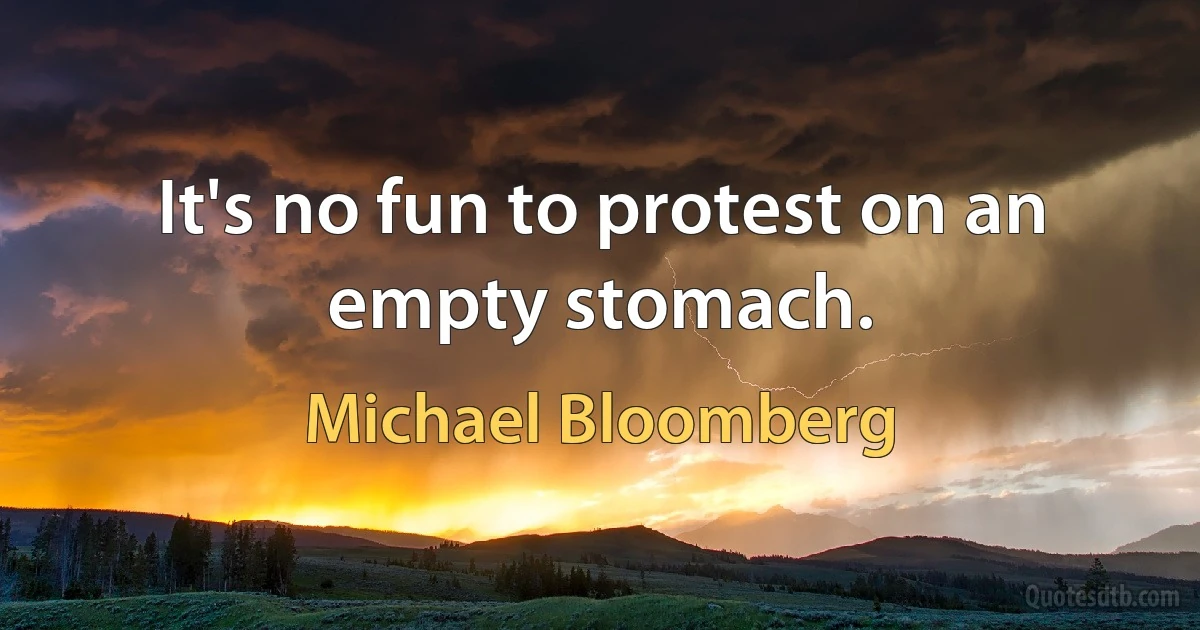 It's no fun to protest on an empty stomach. (Michael Bloomberg)