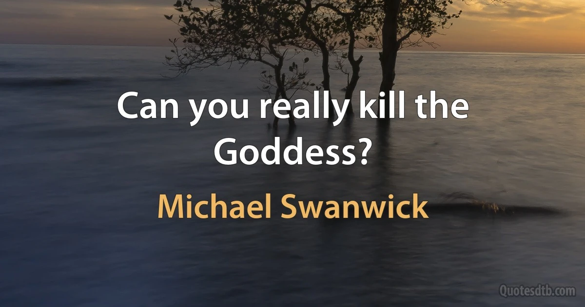 Can you really kill the Goddess? (Michael Swanwick)