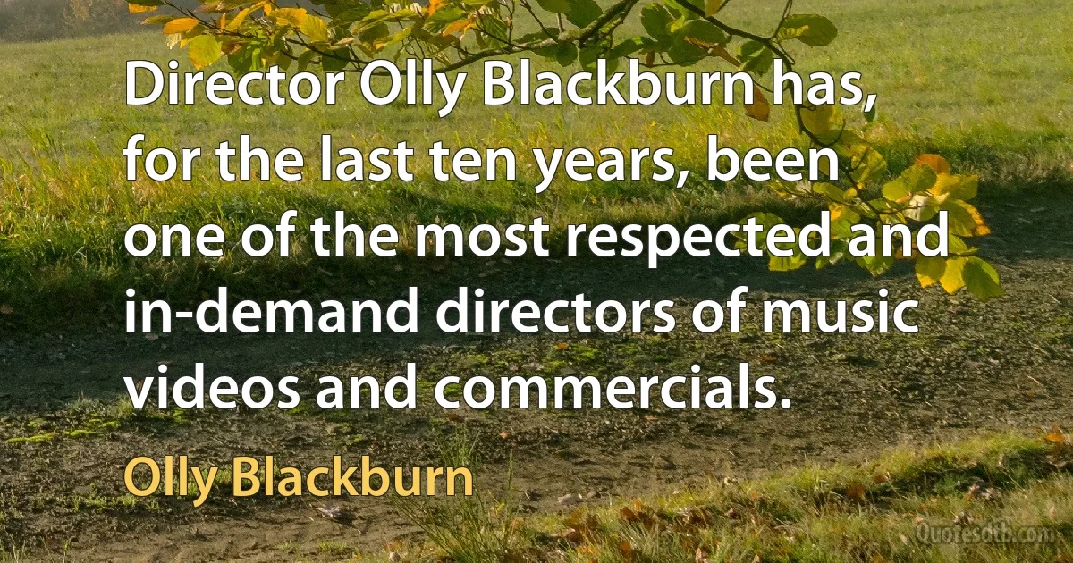 Director Olly Blackburn has, for the last ten years, been one of the most respected and in-demand directors of music videos and commercials. (Olly Blackburn)