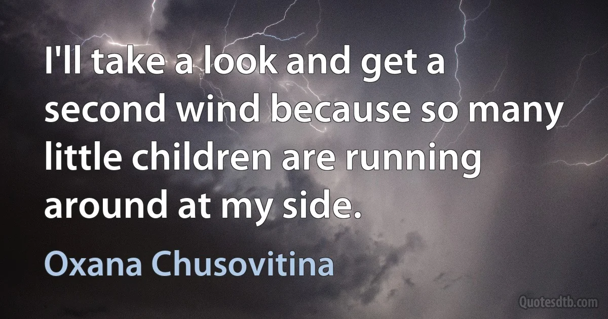 I'll take a look and get a second wind because so many little children are running around at my side. (Oxana Chusovitina)